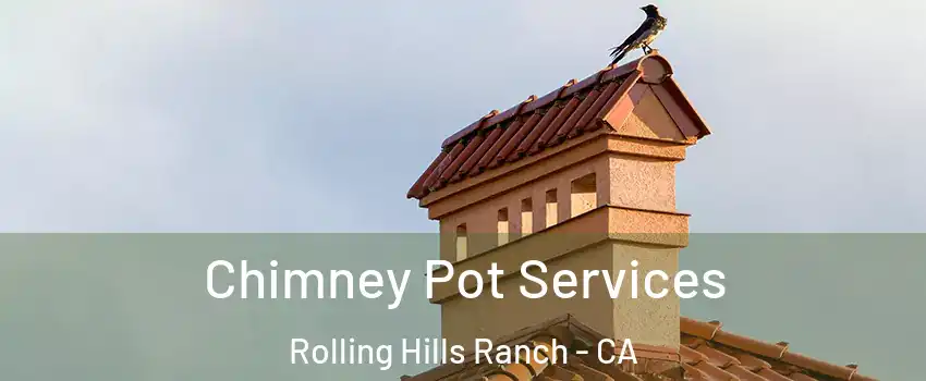 Chimney Pot Services Rolling Hills Ranch - CA