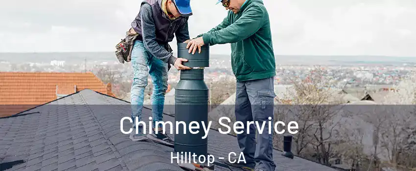 Chimney Service Hilltop - CA