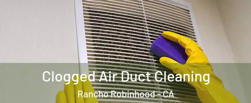 Clogged Air Duct Cleaning Rancho Robinhood - CA