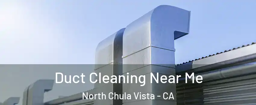 Duct Cleaning Near Me North Chula Vista - CA