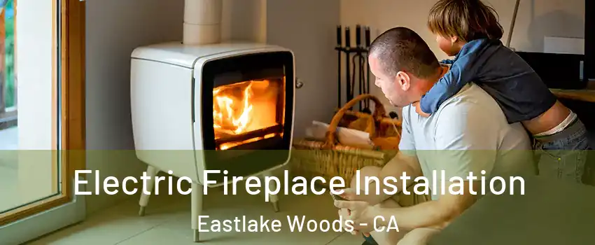 Electric Fireplace Installation Eastlake Woods - CA