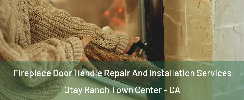 Fireplace Door Handle Repair And Installation Services Otay Ranch Town Center - CA