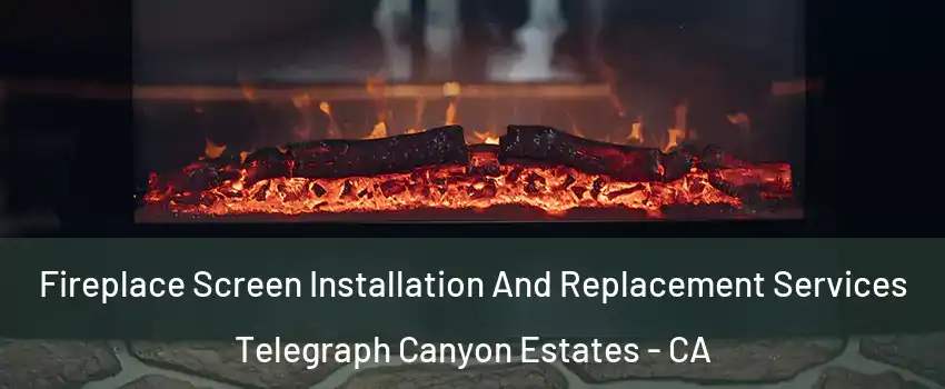 Fireplace Screen Installation And Replacement Services Telegraph Canyon Estates - CA