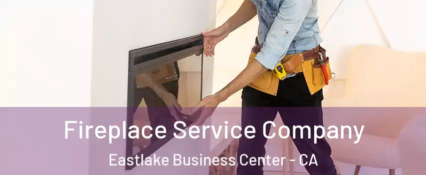 Fireplace Service Company Eastlake Business Center - CA