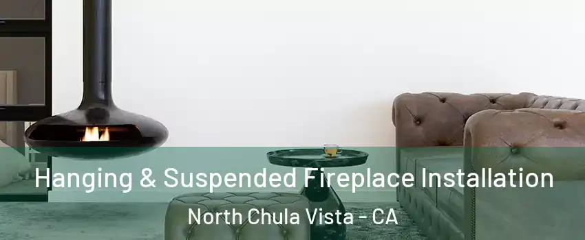 Hanging & Suspended Fireplace Installation North Chula Vista - CA