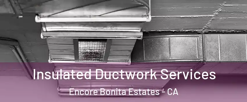 Insulated Ductwork Services Encore Bonita Estates - CA