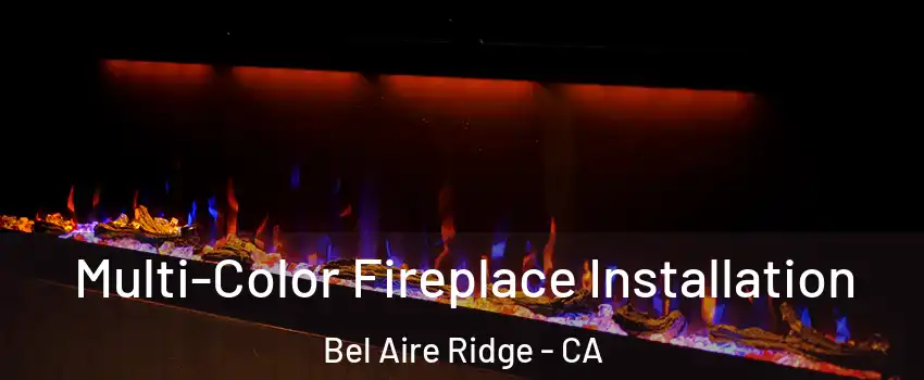 Multi-Color Fireplace Installation Bel Aire Ridge - CA