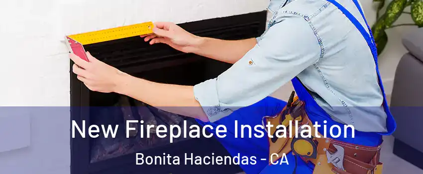 New Fireplace Installation Bonita Haciendas - CA