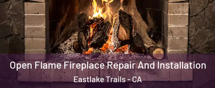 Open Flame Fireplace Repair And Installation Eastlake Trails - CA