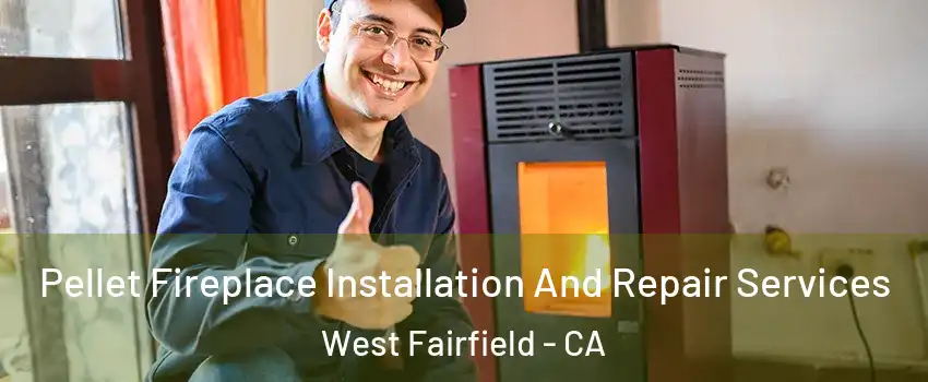 Pellet Fireplace Installation And Repair Services West Fairfield - CA