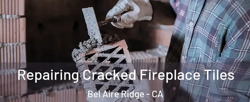 Repairing Cracked Fireplace Tiles Bel Aire Ridge - CA