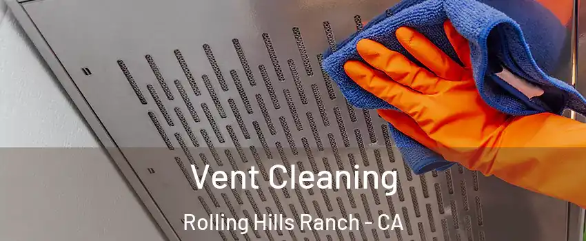 Vent Cleaning Rolling Hills Ranch - CA