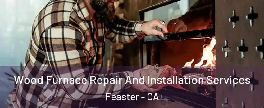 Wood Furnace Repair And Installation Services Feaster - CA